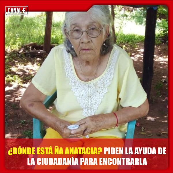 ¿DÓNDE ESTÁ ÑA ANATACIA? PIDEN LA AYUDA DE LA CIUDADANÍA PARA ENCONTRARLA