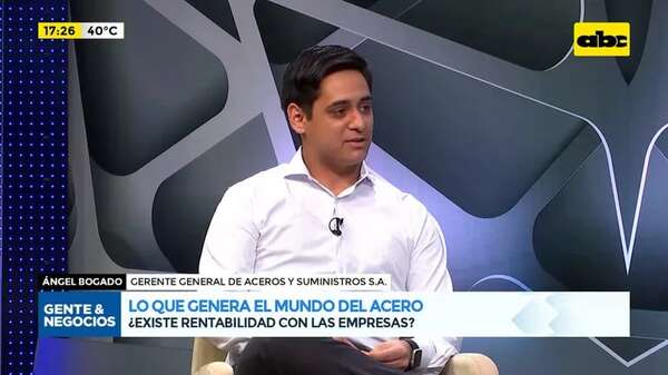 Lo que genera el mundo del acero: ¿Existe rentabilidad con las empresas? - Gente & Negocios - ABC Color