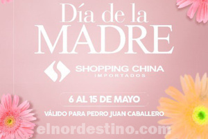 Anticipamos el Día de la Madre en Shopping China Importados de Pedro Juan Caballero hasta el miércoles 15 de Mayo - El Nordestino