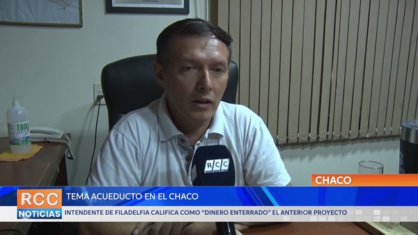 Intendente de Filadelfia: “El acueducto que tenemos y no funciona, es un dinero enterrado”