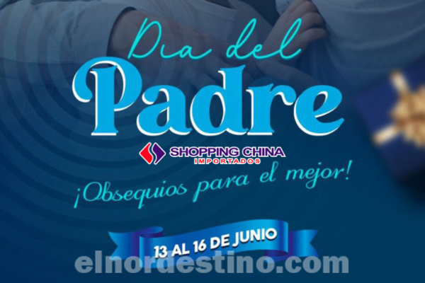 Anticipamos el Día del Padre en Shopping China Importados de Pedro Juan Caballero desde hoy hasta el domingo 16 de Junio - El Nordestino