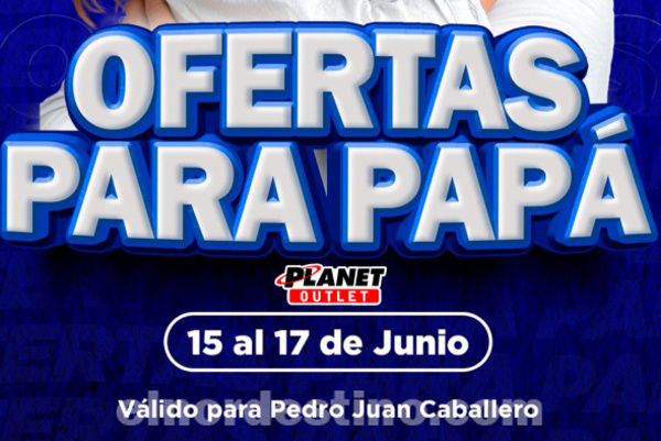 Celebramos el Día del Padre en Planet Outlet de Pedro Juan Caballero desde hoy hasta el domingo 16 de Junio - El Nordestino