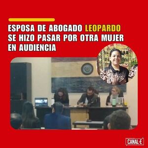 ESPOSA DE ABOGADO LEOPARDO SE HIZO PASAR POR OTRA MUJER EN AUDIENCIA