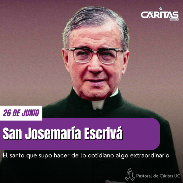 San Josemaría Escrivá: supo hacer de lo cotidiano algo extraordinario - Portal Digital Cáritas Universidad Católica