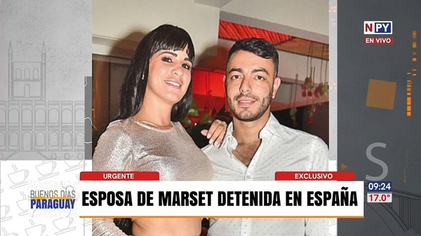 Arrestan a la esposa de Marset en España - Noticias Paraguay