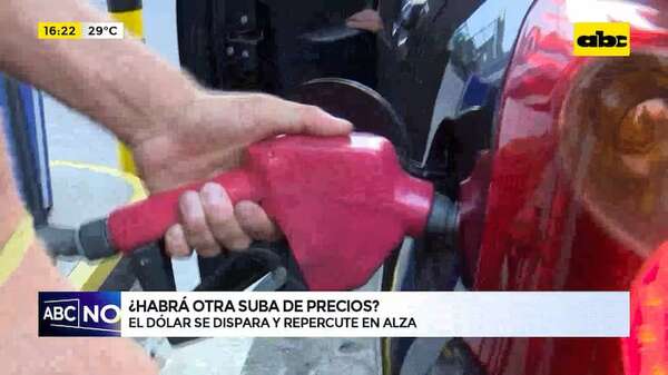 ¿Habrá otra suba de precios?: el dólar se dispara y repercute en el alza del combustible - ABC Noticias - ABC Color