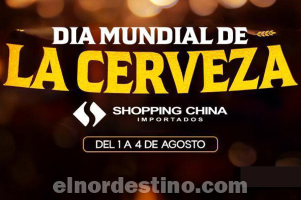 Celebrá el Día Mundial de la Cerveza en Shopping China Importados de Pedro Juan Caballero hasta el domingo 4 de Agosto - El Nordestino