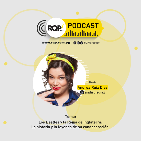 RQP Podcast con Andi Ruiz Díaz: Los Beatles y la Reina de Inglaterra - RQP Paraguay