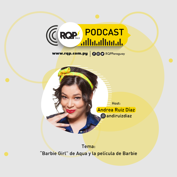 Podcast RQP con Andi Ruiz Díaz: "Barbie Girl" de Aqua y la película de Barbie - RQP Paraguay