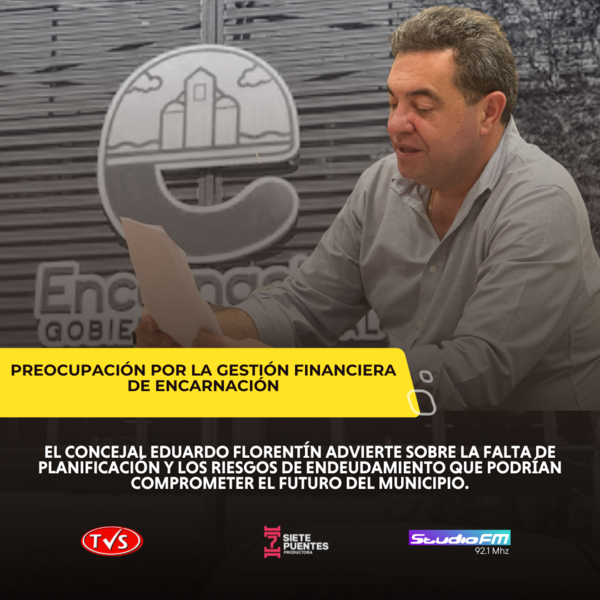 PREOCUPACIÓN POR LA SITUACIÓN FINANCIERA DE ENCARNACIÓN: CONCEJAL EDUARDO FLORENTÍN ADVIERTE SOBRE RIESGOS DE ENDEUDAMIENTO MUNICIPAL - TVS