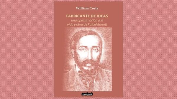 Lanzamiento de “Fabricante de ideas”, de William Costa, sobre vida y obra de Rafael Barrett
