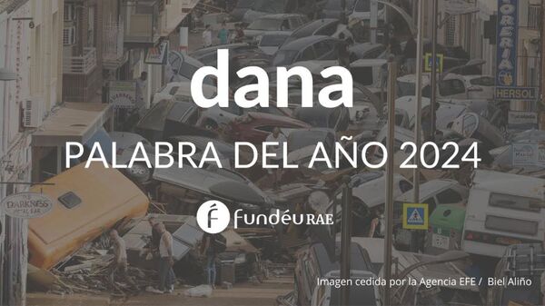 “Dana” es elegida palabra del año 2024 por la FundéuRAE