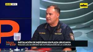 ¿Por qué acomodaron a indígenas en la plaza Uruguaya?: esto dicen desde la Policía Nacional - Mesa de Periodistas - ABC Color