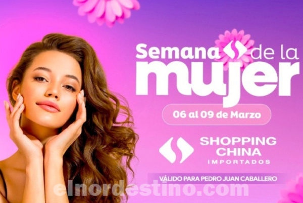 Celebremos la Semana de la Mujer en Shopping China Importados de Pedro Juan Caballero desde el 6 hasta el sábado 8 de Marzo - El Nordestino