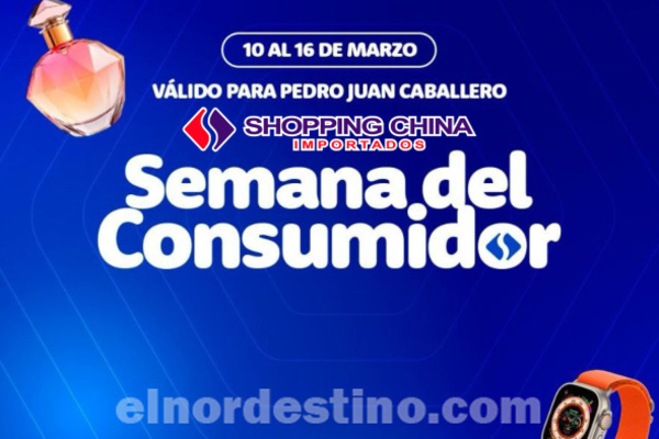 Celebremos la Semana del Consumidor en Shopping China Importados de Pedro Juan Caballero hasta el domingo 16 de Marzo - El Nordestino