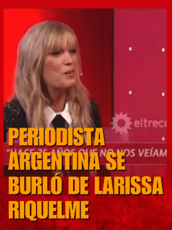 Periodista argentina se burló de Larissa Riquelme