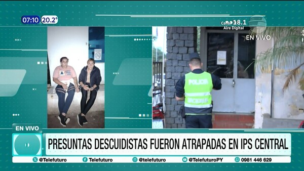 Presuntas descuidistas atrapadas en IPS Central