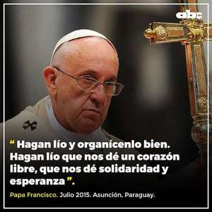 “Pero qué mentiroso que sos”, “hagan lío” y otras frases icónicas de Francisco en Paraguay - Nacionales - ABC Color
