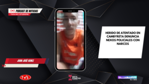 PODCAST: Herido de atentado en Cambyreta denuncia nexos policiales con narcos - TVS