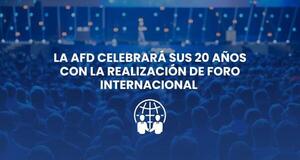La AFD celebra su aniversario con el FORO  “20 años impulsando el desarrollo”