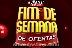 Promociones especiales por el Fin de Semana de Ofertas en Planet Outlet de Pedro Juan Caballero hasta el domingo 20 de Julio - El Nordestino