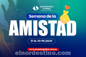 Aprovechá la gran promoción “Semana de la Amistad” en el e-commerce de Shopping China Importados hasta el 30 de Julio - El Nordestino