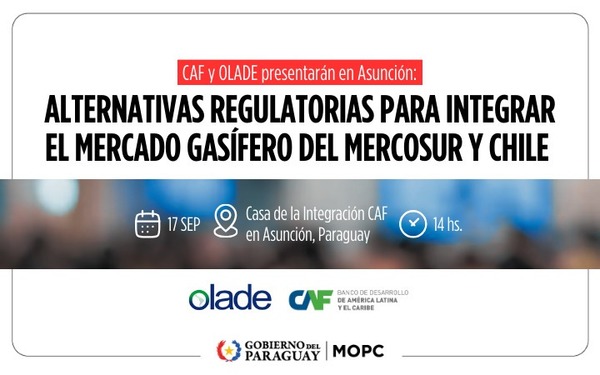 CAF y OLADE presentarán alternativas regulatorias para integrar el mercado gasífero del Mercosur y Chile