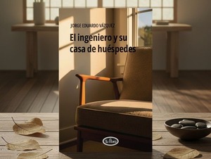 Jorge Eduardo Vázquez presenta "El ingeniero y su casa de huéspedes"