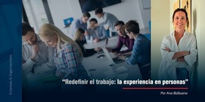 “Redefinir el trabajo: la experiencia en personas”