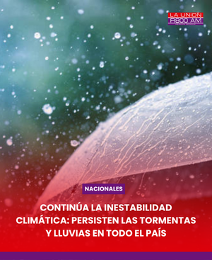 Continúa la inestabilidad climática: Persisten las tormentas y lluvias en todo el país