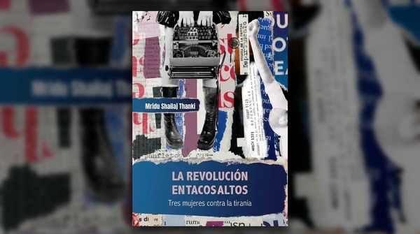 "La revolución en tacos altos. Tres mujeres contra la tiranía"